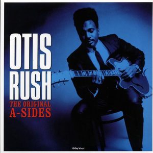 Otis Rush – The Original A-Sides (180g)