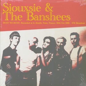 Siouxsie & The Banshees - Dust To Rust: Recorded At Le Zentih, Paris, France, 28th October 1991