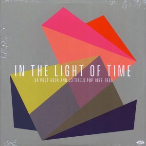 Disco Inferno, Flying Saucer Attack, Spoonfed Hybrid, Etc. - In The Light Of Time: UK Post-Rock & Leftfield Pop 1992-1998
