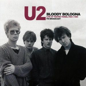 U2 - Bloody Bologna: Live At Teatro Tenda, Feb. 5 1985