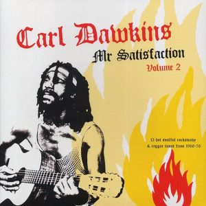 Carl Dawkins – Mr. Satisfaction Volume 2: 13 Hot Soulful Rocksteady & Reggae Tunes From 1966-1976