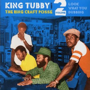 King Tubby, Ring Craft Posse – Look What You Dubbing: King Tubby, Ring Craft Posse Volume 2