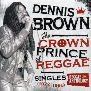 Dennis Brown - The Crown Prince Of Reggae: Singles 1972-1985