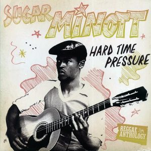 Sugar Minott - Hard Time Pressure: Reggae Anthology